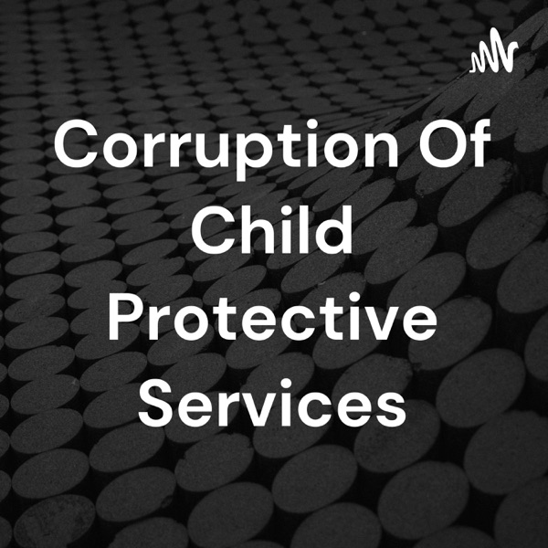 Corruption Of Child Protective Services Podcast Republic
